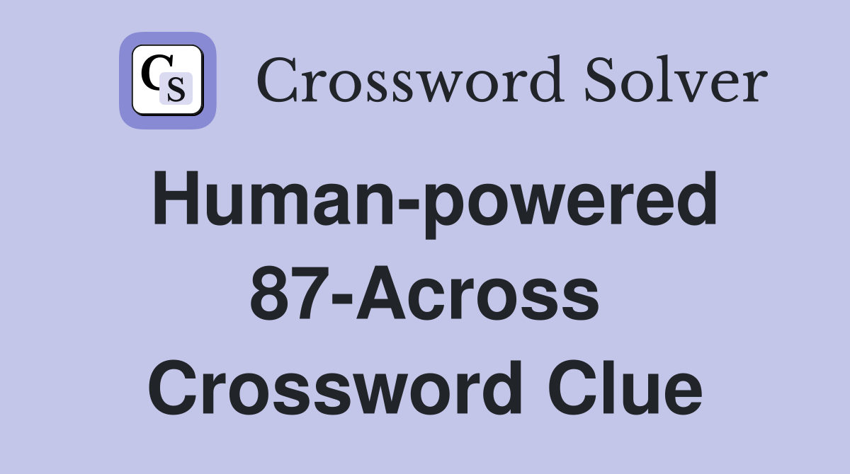 Human-powered 87-Across Crossword Clue