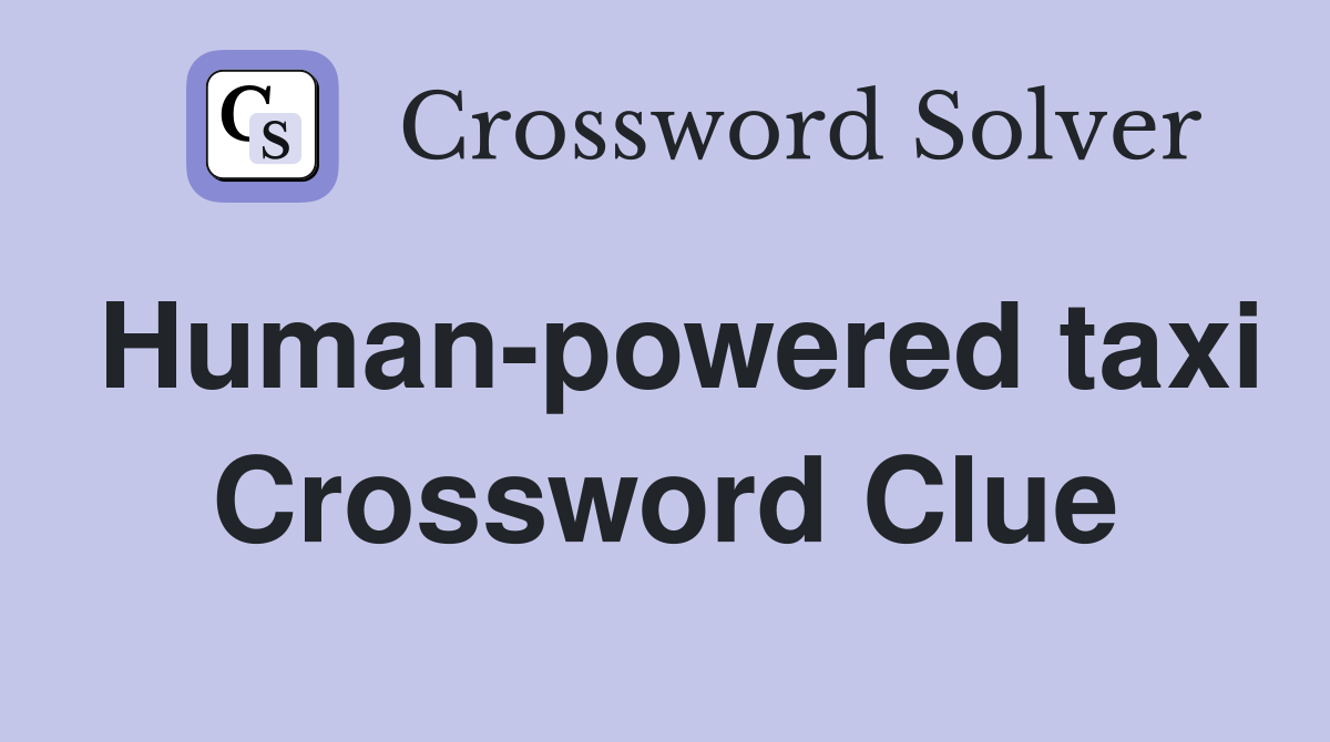 Human-powered taxi Crossword Clue