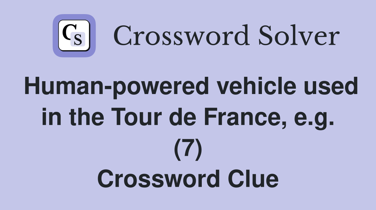 Human-powered vehicle used in the Tour de France, e.g. (7) Crossword Clue
