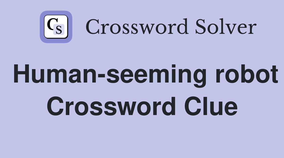 Human-seeming robot Crossword Clue