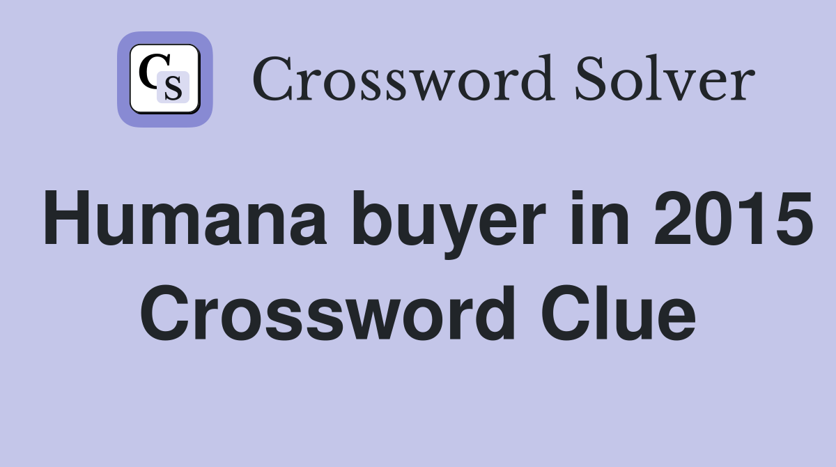 Humana buyer in 2015 Crossword Clue