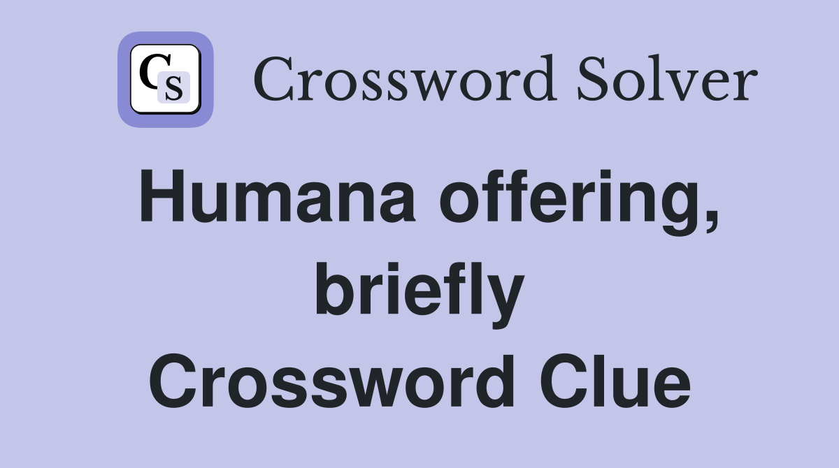 Humana offering, briefly Crossword Clue