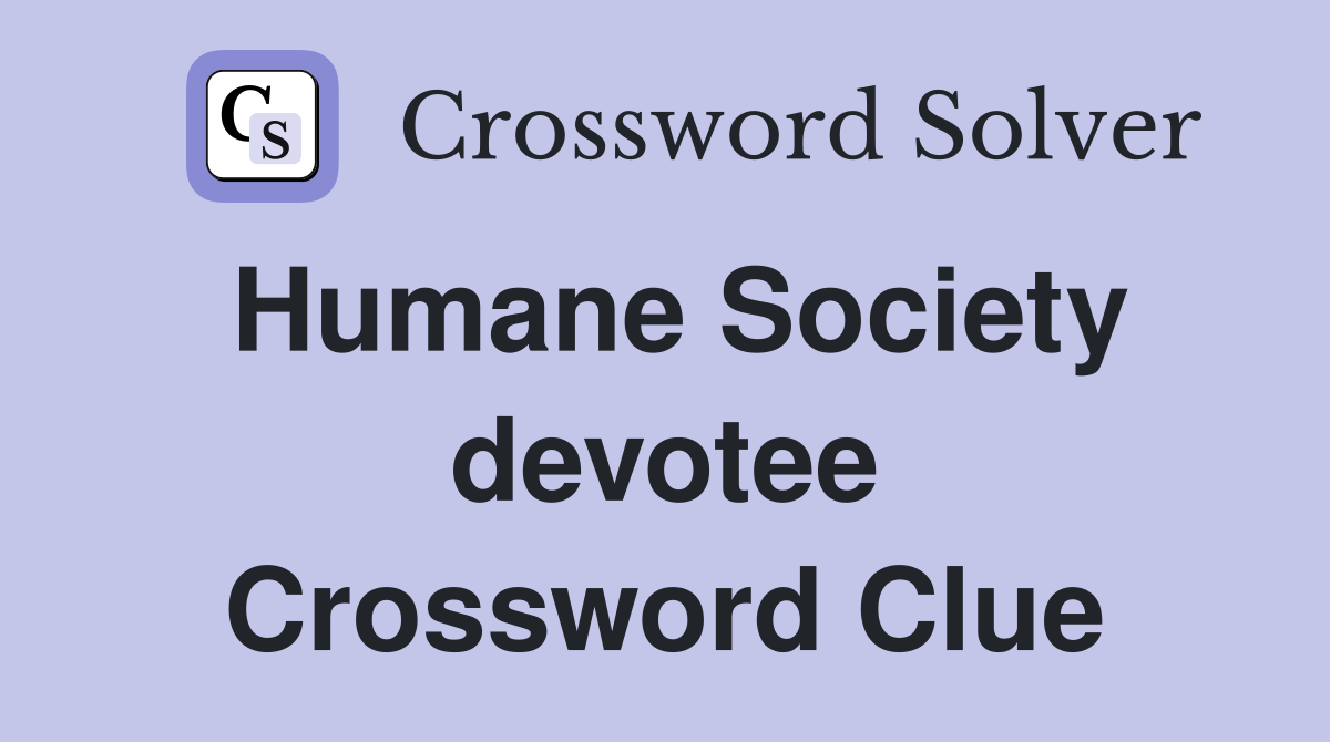 Humane Society devotee Crossword Clue