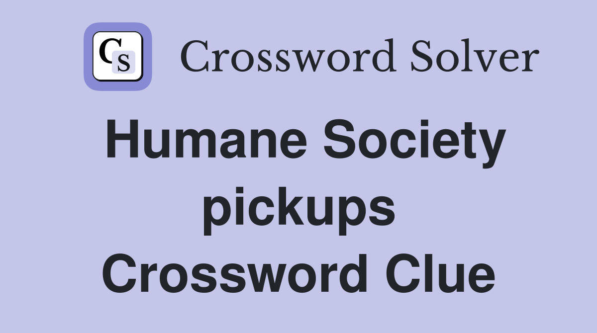 Humane Society pickups Crossword Clue