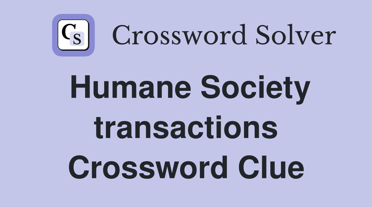 Humane Society transactions Crossword Clue