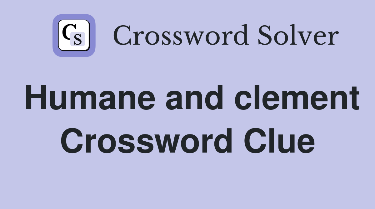 Humane and clement Crossword Clue