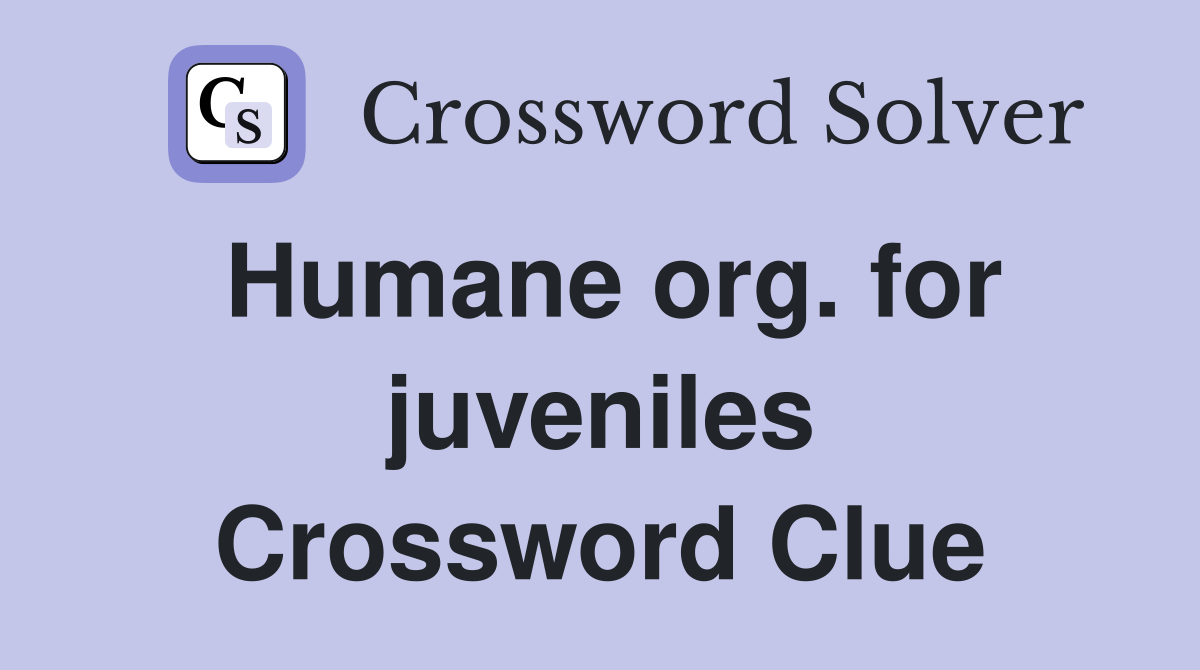 Humane org. for juveniles Crossword Clue