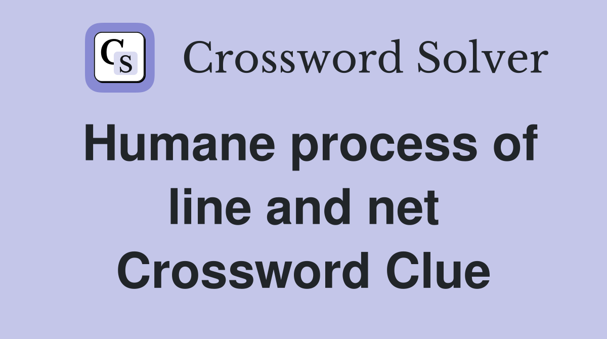 Humane process of line and net Crossword Clue