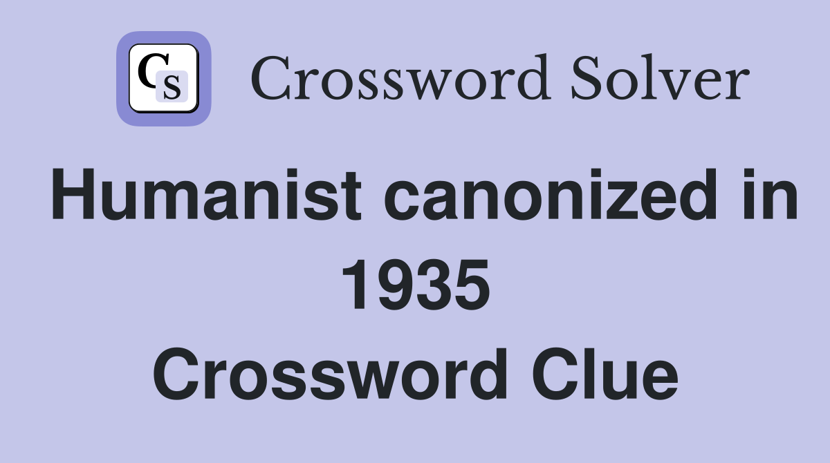 Humanist canonized in 1935 Crossword Clue