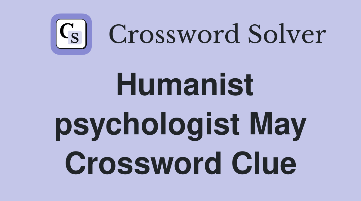 Humanist psychologist May Crossword Clue
