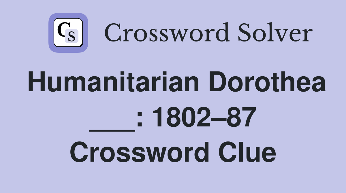 Humanitarian Dorothea ___: 1802–87 Crossword Clue