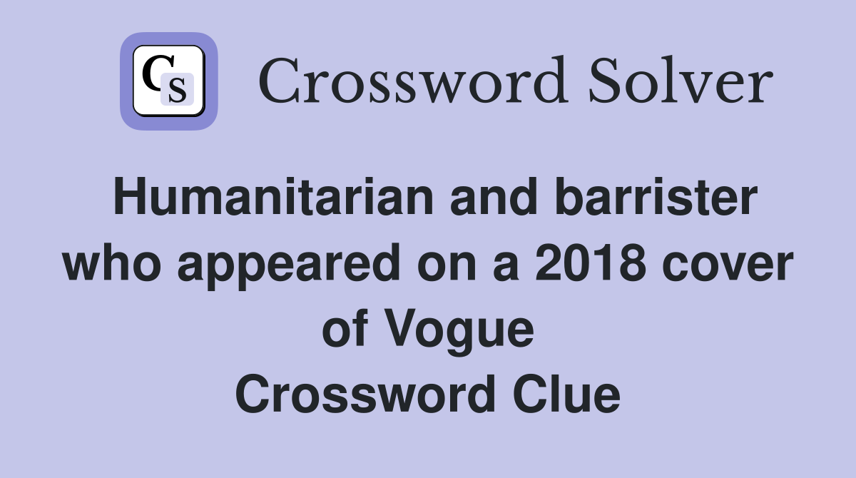 Humanitarian and barrister who appeared on a 2018 cover of Vogue Crossword Clue