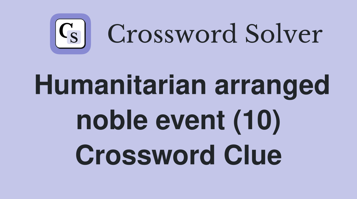 Humanitarian arranged noble event (10) Crossword Clue