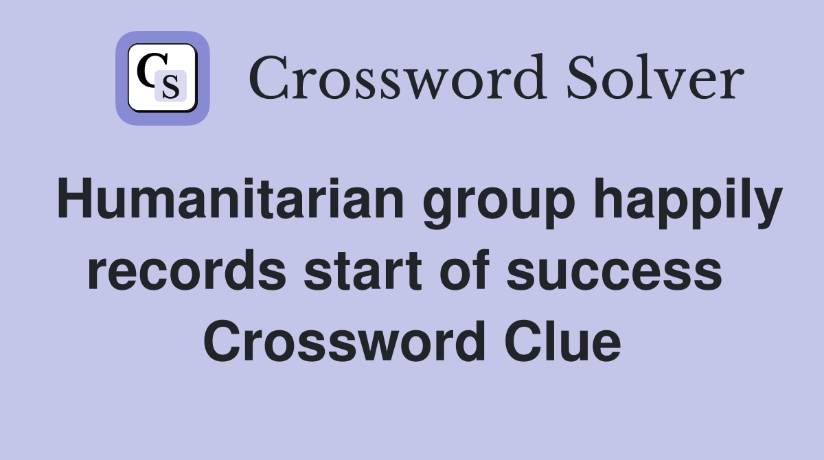 Humanitarian group happily records start of success  Crossword Clue