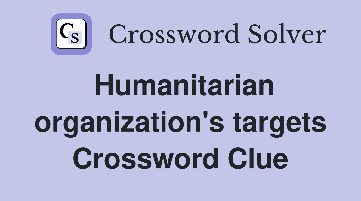 Humanitarian organization's targets Crossword Clue