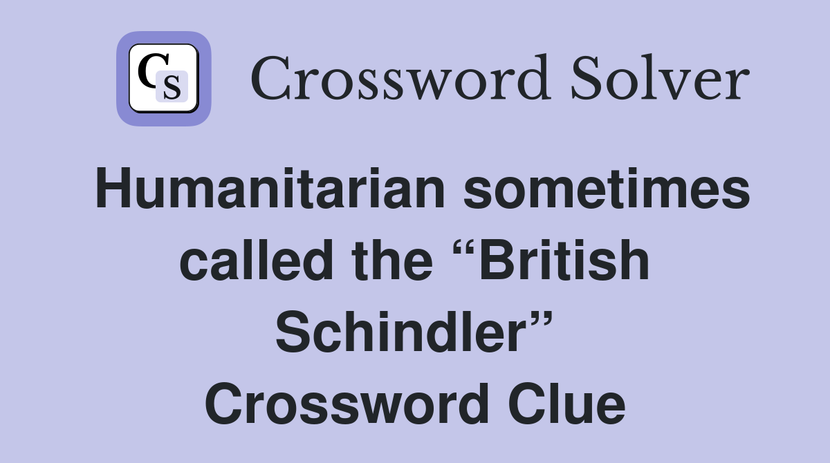 Humanitarian sometimes called the “British Schindler” Crossword Clue