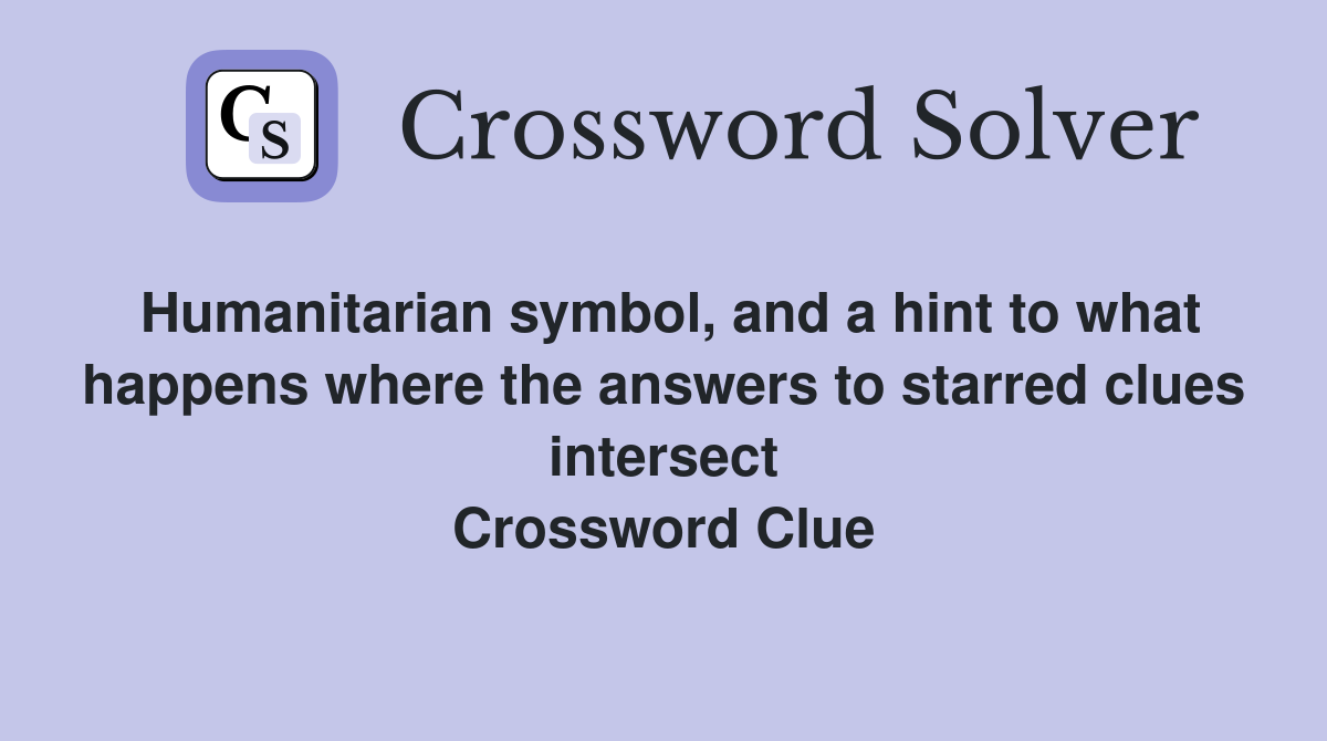 Humanitarian symbol, and a hint to what happens where the answers to starred clues intersect Crossword Clue