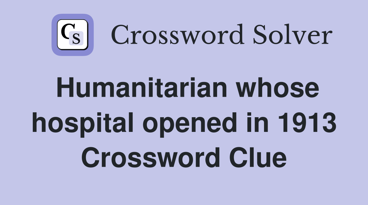 Humanitarian whose hospital opened in 1913 Crossword Clue