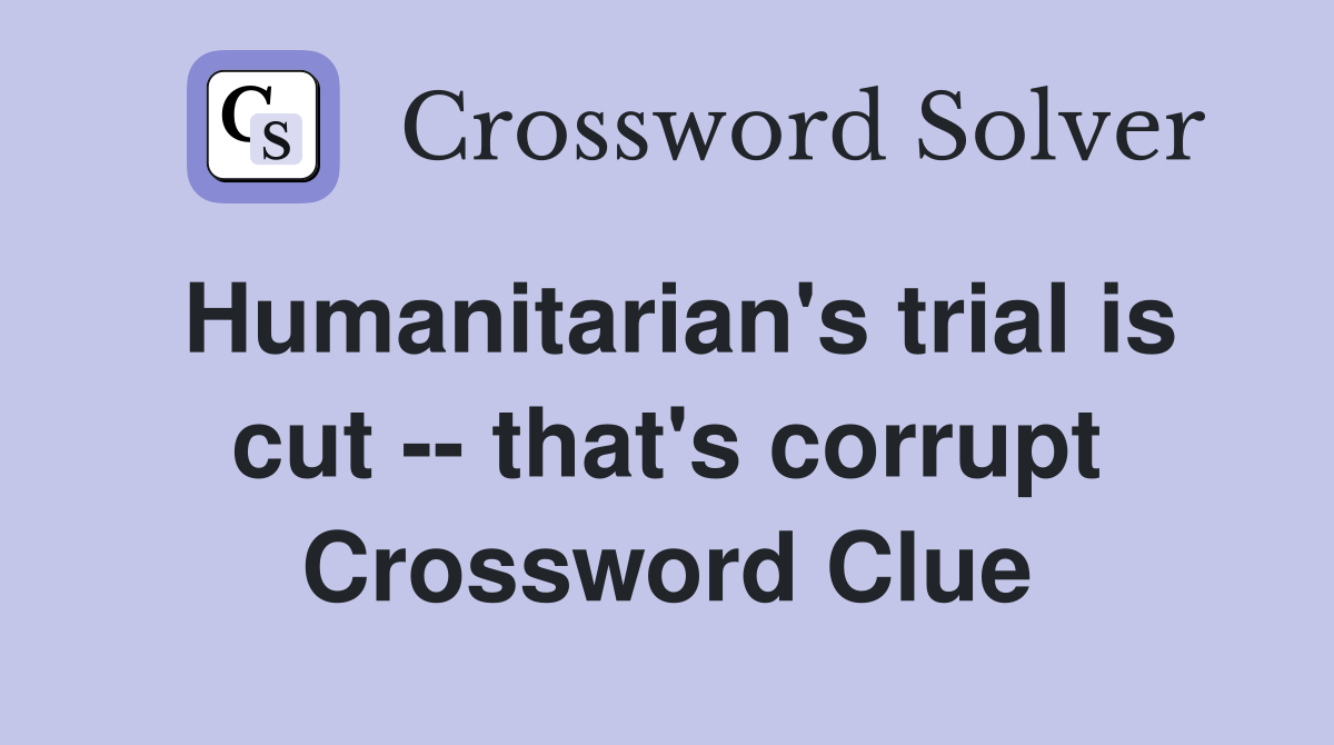 Humanitarian's trial is cut -- that's corrupt Crossword Clue