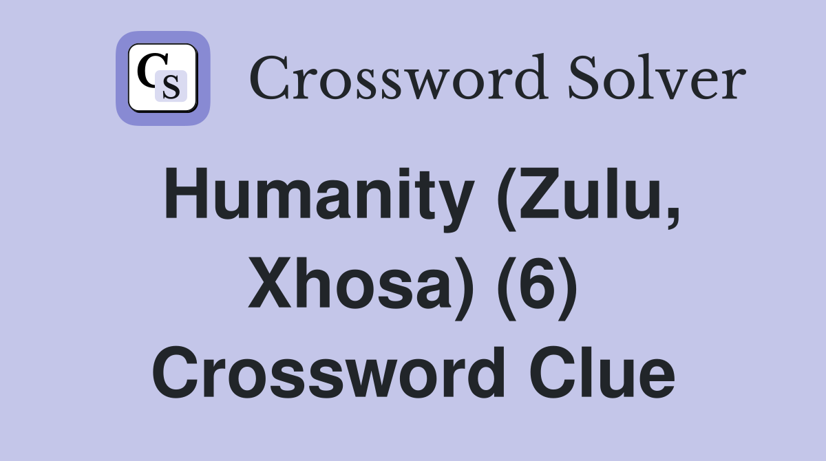 Humanity (Zulu, Xhosa) (6) Crossword Clue