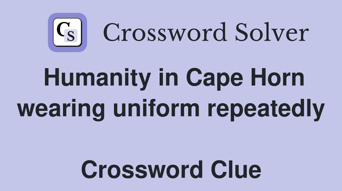 Humanity in Cape Horn wearing uniform repeatedly  Crossword Clue