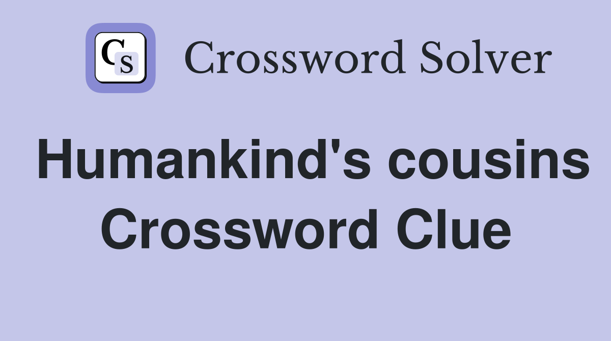 Humankind's cousins Crossword Clue