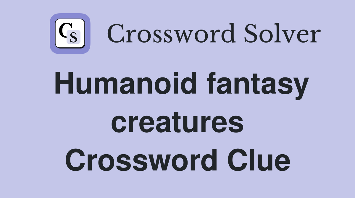 Humanoid fantasy creatures Crossword Clue