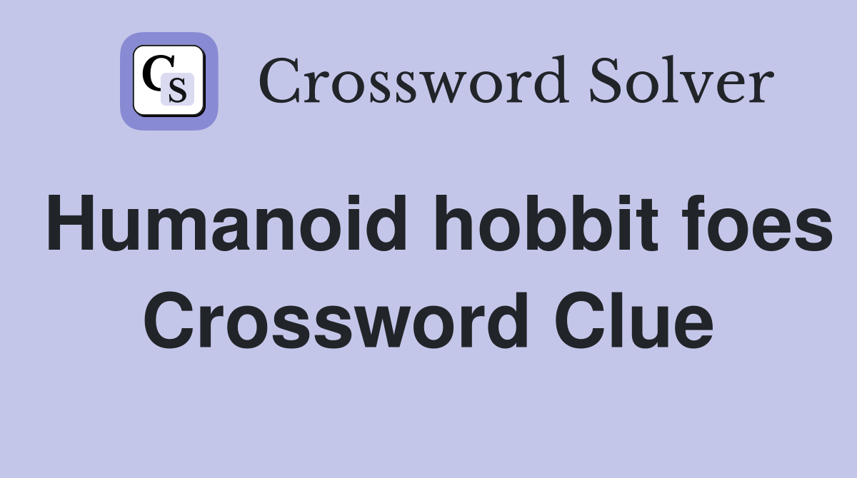 Humanoid hobbit foes Crossword Clue