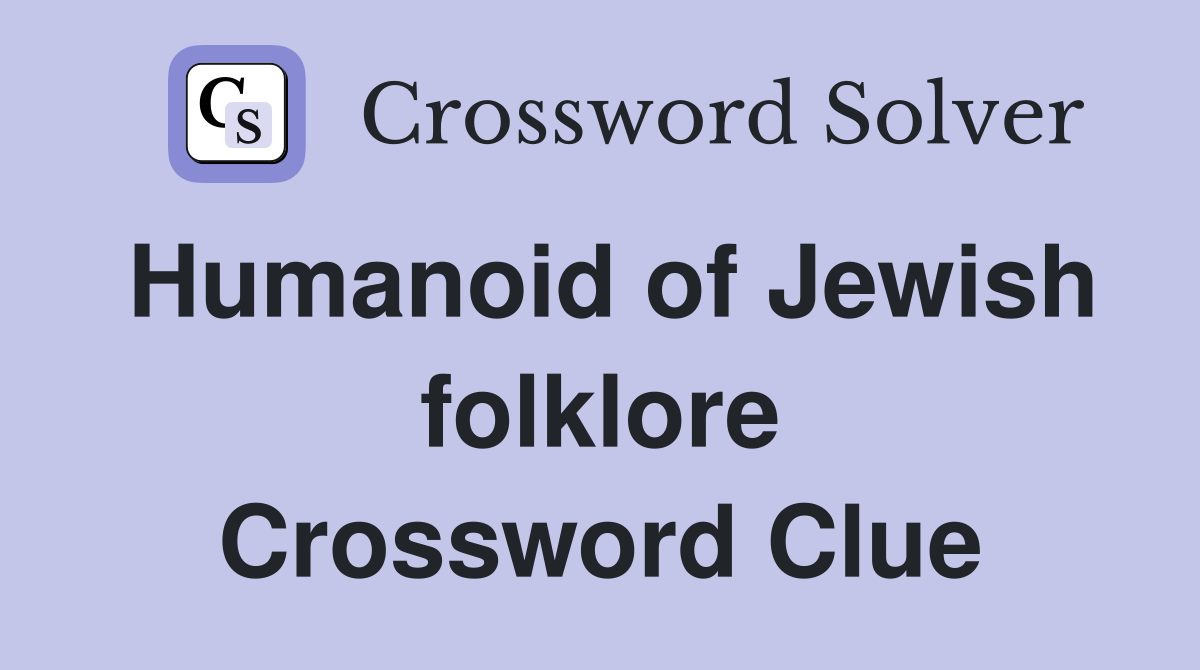 Humanoid of Jewish folklore Crossword Clue