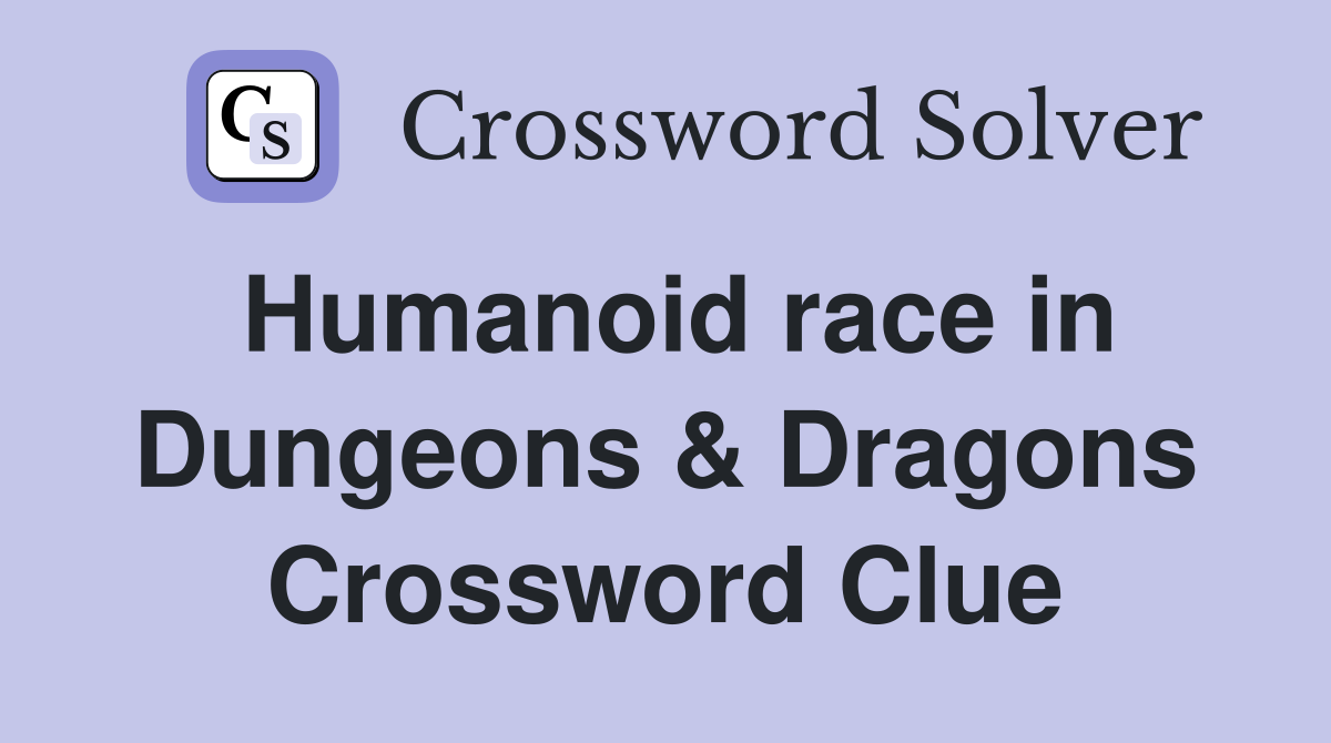 Humanoid race in Dungeons & Dragons Crossword Clue