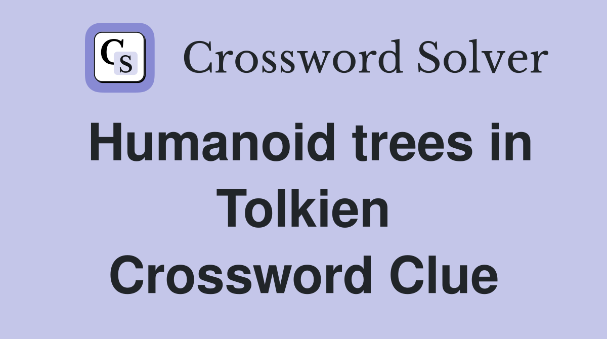 Humanoid trees in Tolkien Crossword Clue