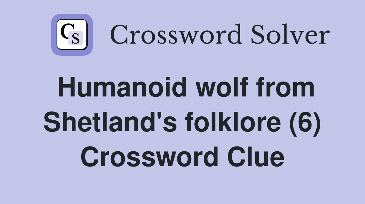 Humanoid wolf from Shetland's folklore (6) Crossword Clue