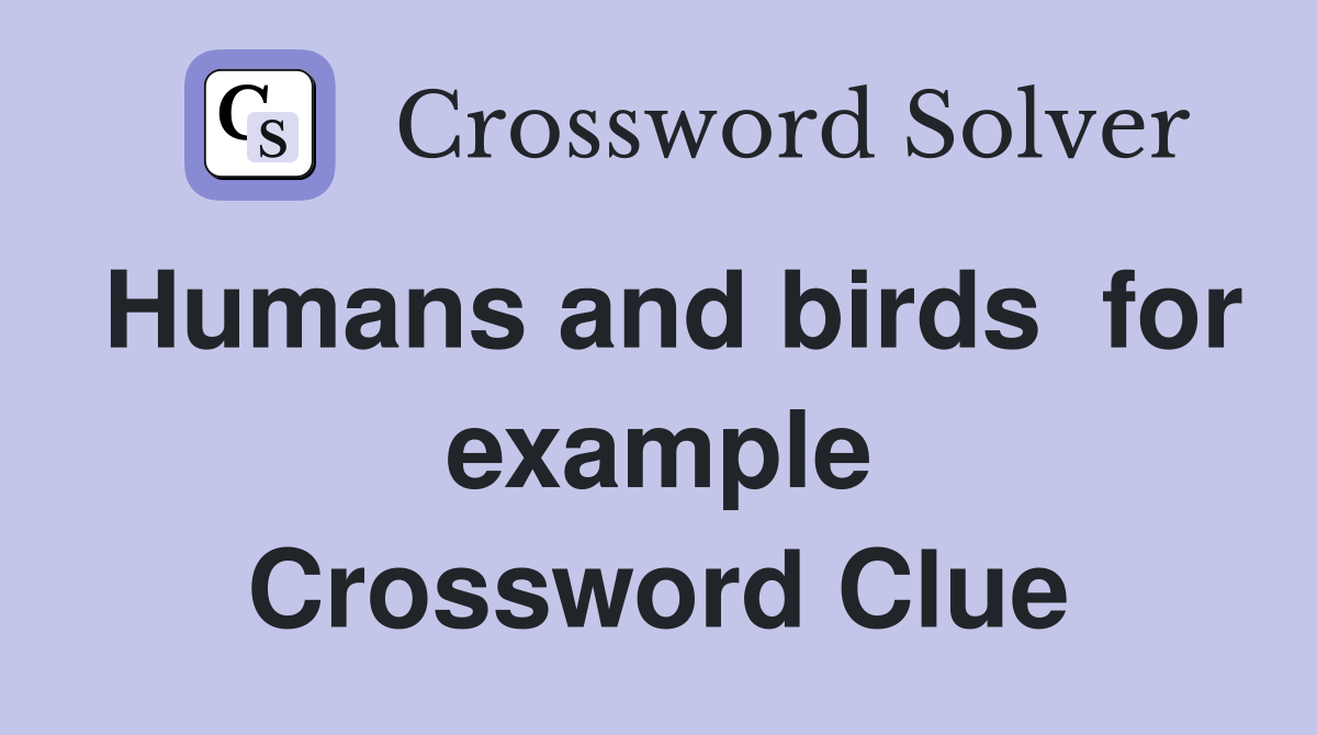 Humans and birds  for example Crossword Clue