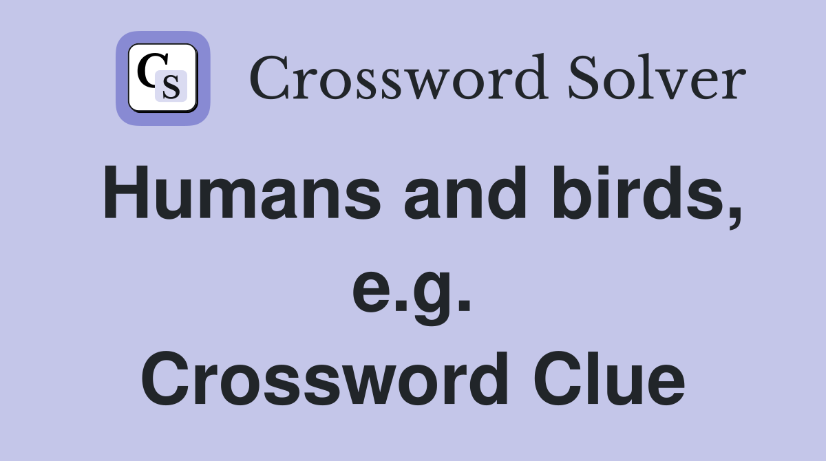 Humans and birds, e.g. Crossword Clue