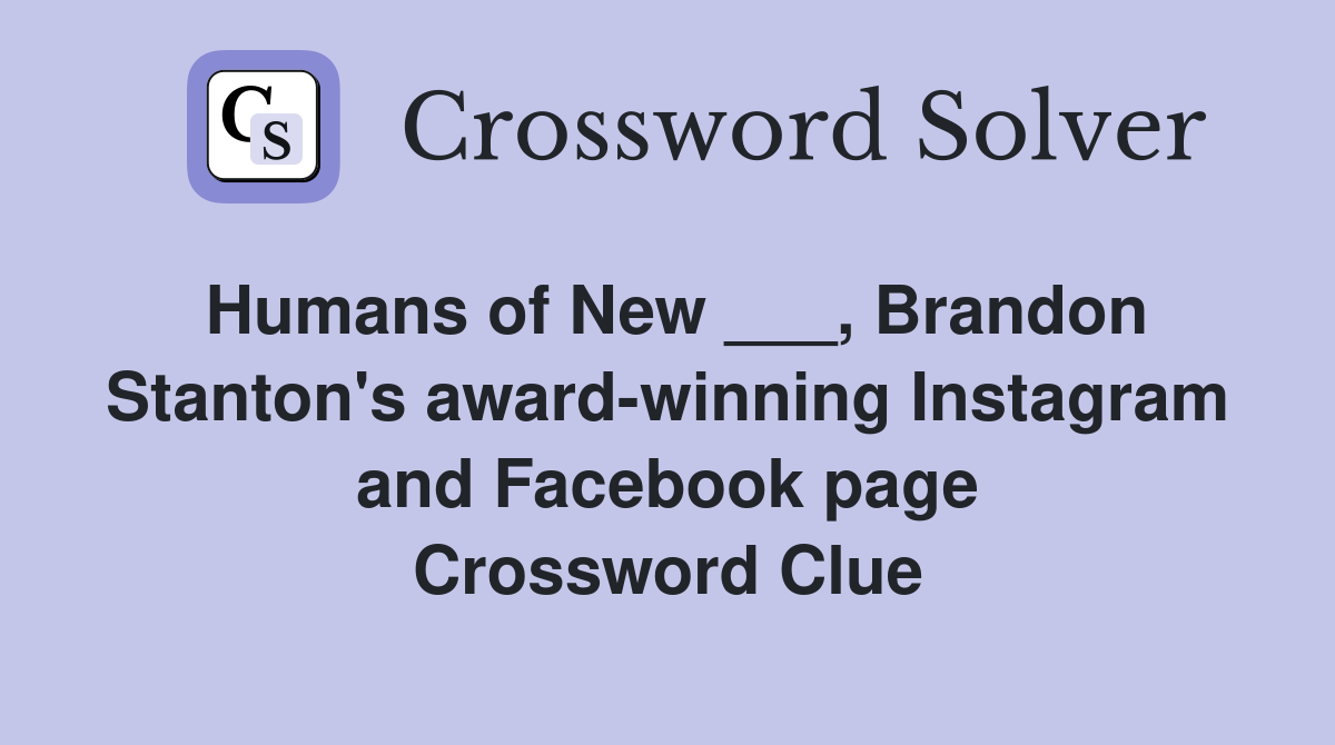 Humans of New ___, Brandon Stanton's award-winning Instagram and Facebook page Crossword Clue