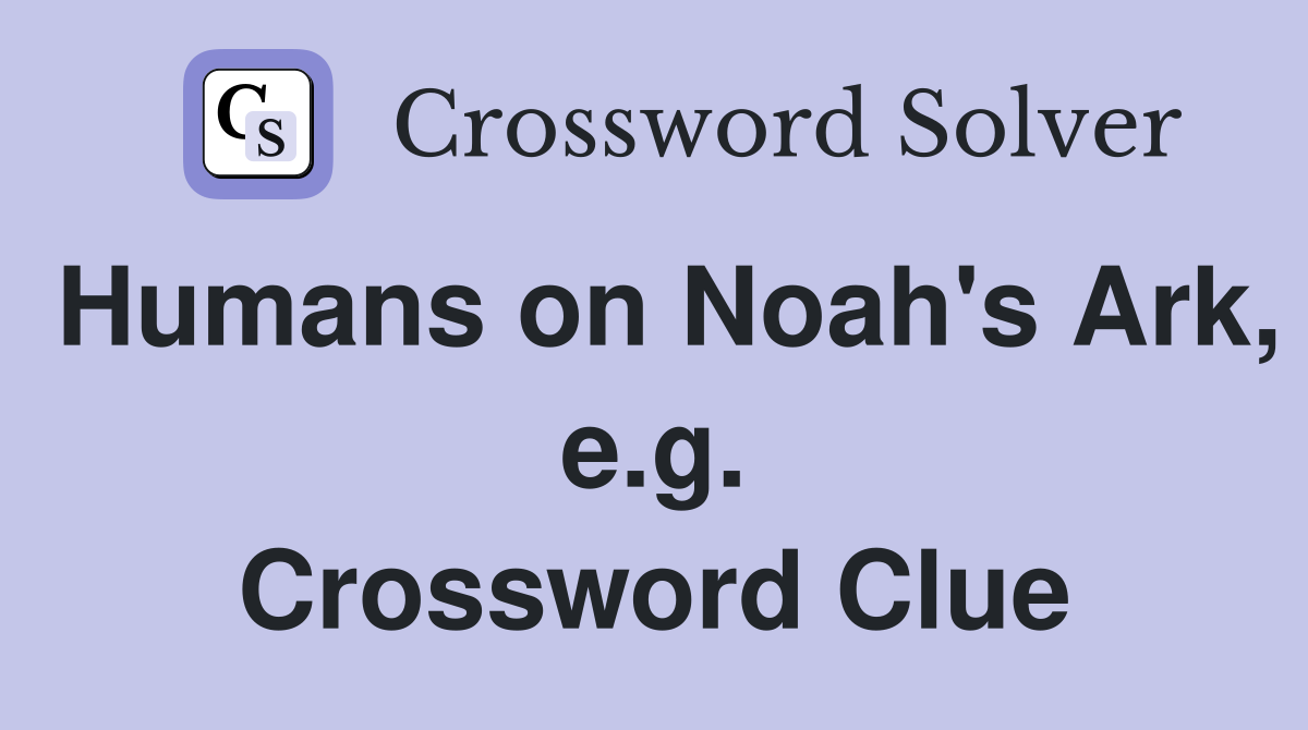 Humans on Noah's Ark, e.g. Crossword Clue