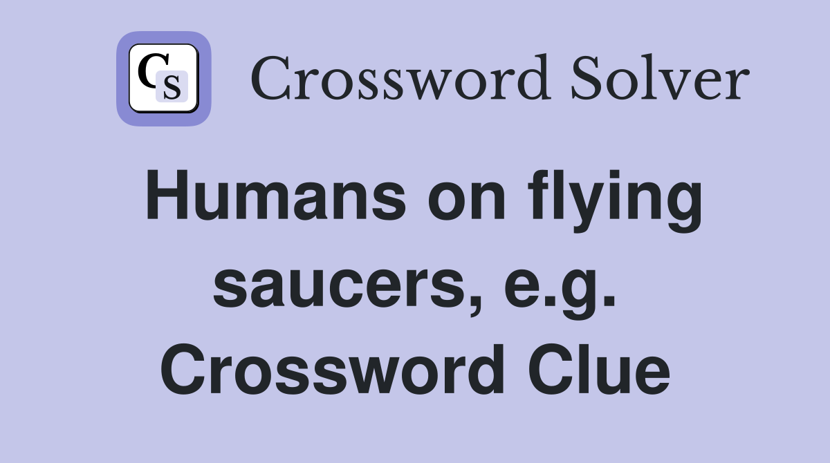 Humans on flying saucers, e.g. Crossword Clue