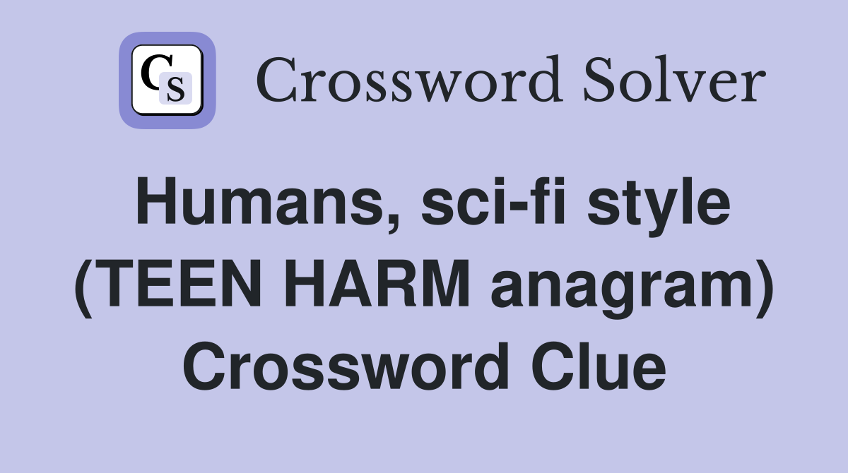 Humans, sci-fi style (TEEN HARM anagram) Crossword Clue