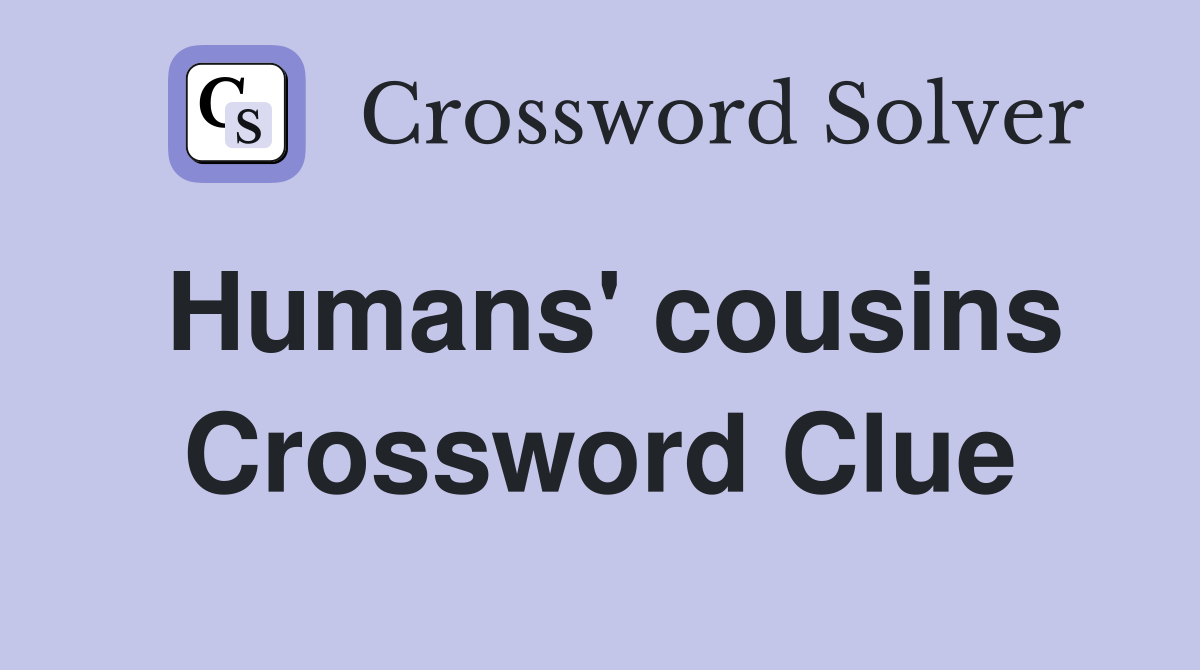 Humans' cousins Crossword Clue