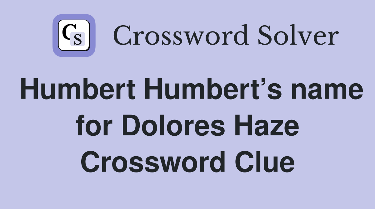 Humbert Humbert’s name for Dolores Haze Crossword Clue