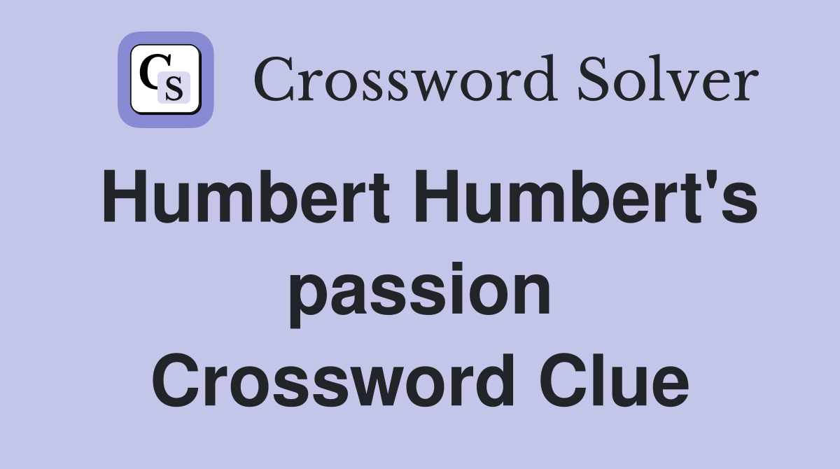 Humbert Humbert's passion Crossword Clue