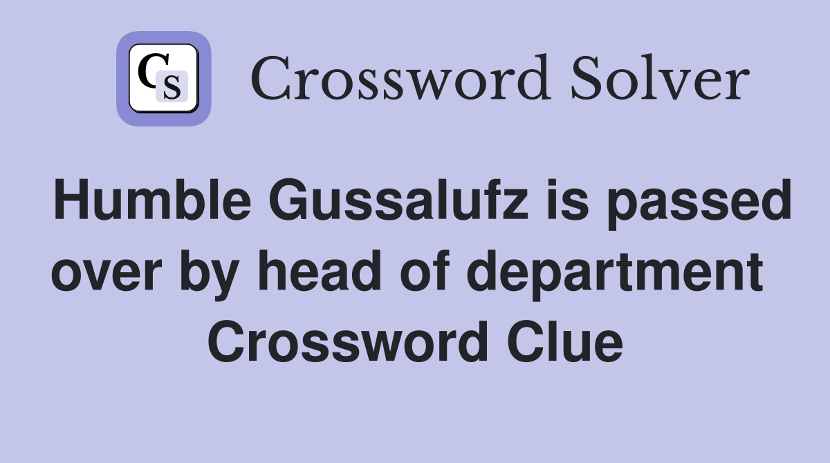 Humble Gussalufz is passed over by head of department  Crossword Clue