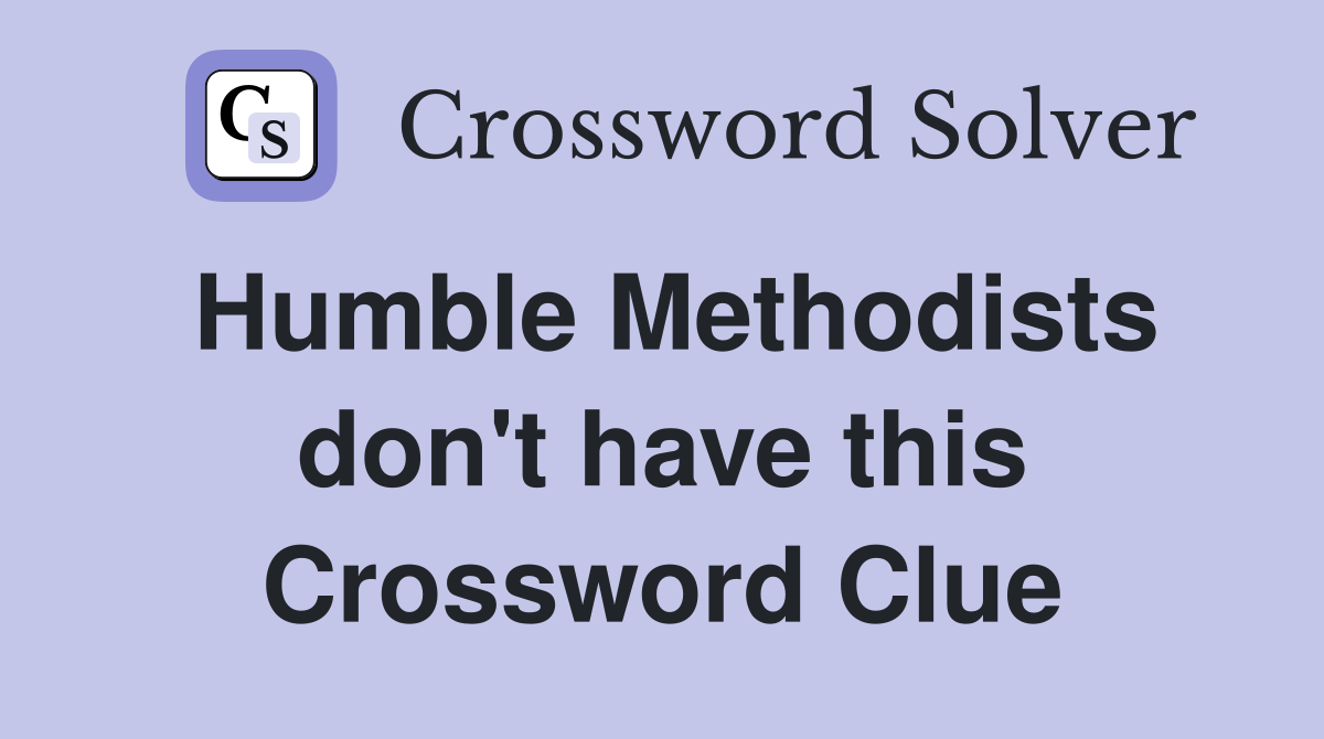 Humble Methodists don't have this Crossword Clue