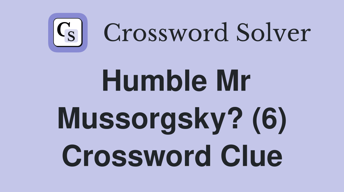 Humble Mr Mussorgsky? (6) Crossword Clue