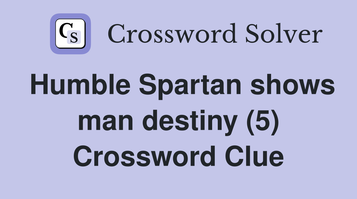 Humble Spartan shows man destiny (5) Crossword Clue