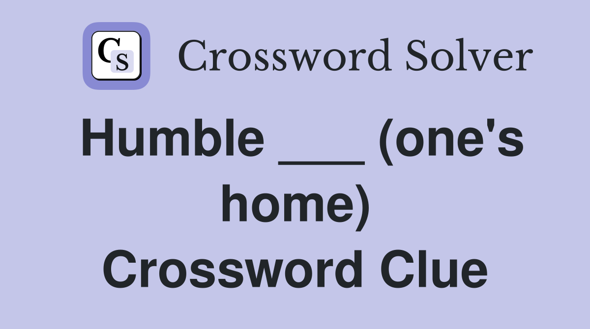 Humble ___ (one's home) Crossword Clue