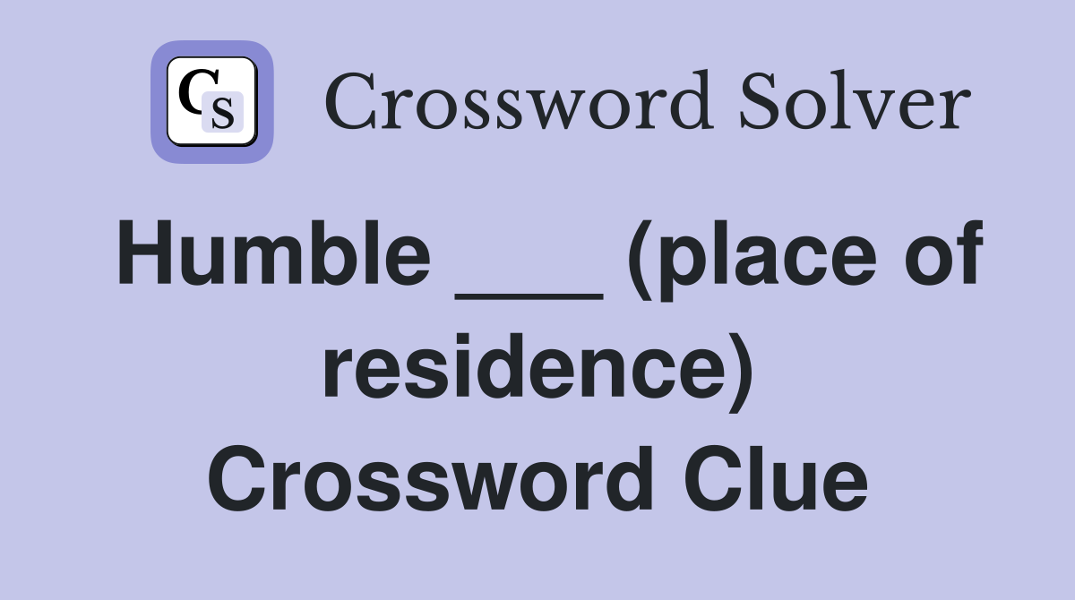 Humble ___ (place of residence) Crossword Clue