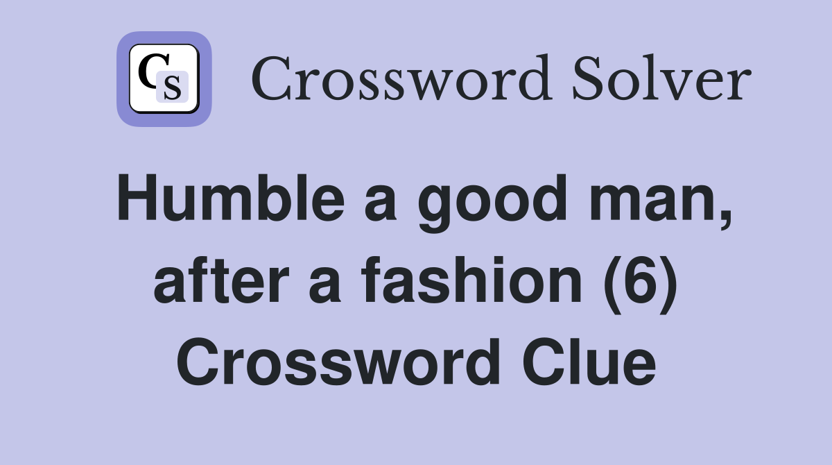 Humble a good man, after a fashion (6) Crossword Clue