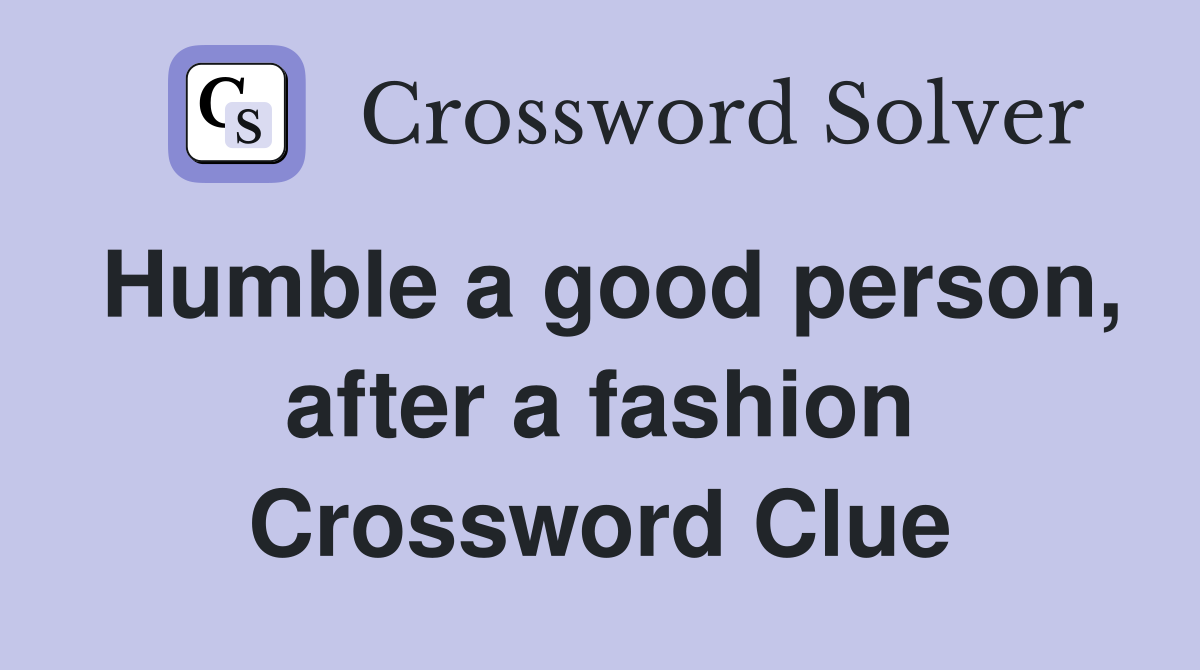 Humble a good person, after a fashion Crossword Clue
