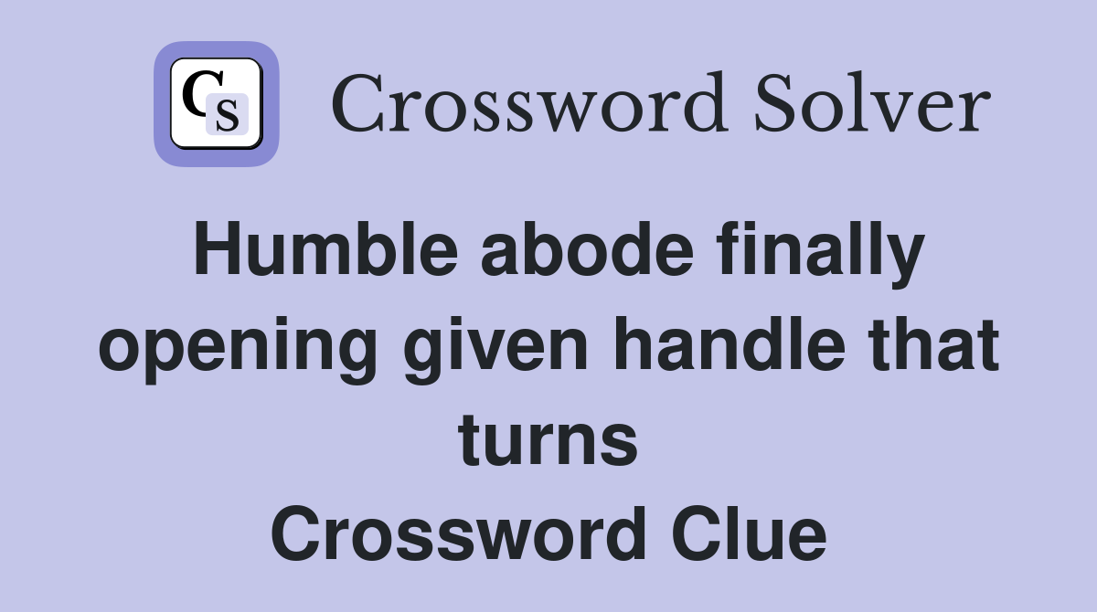 Humble abode finally opening given handle that turns Crossword Clue